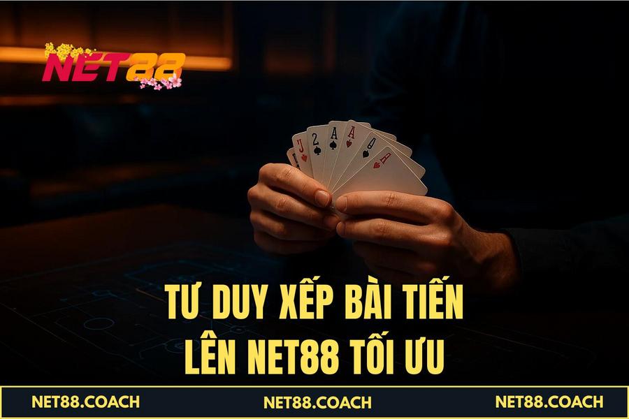 Tư duy xếp bài Tiến Lên NET88 tối ưu