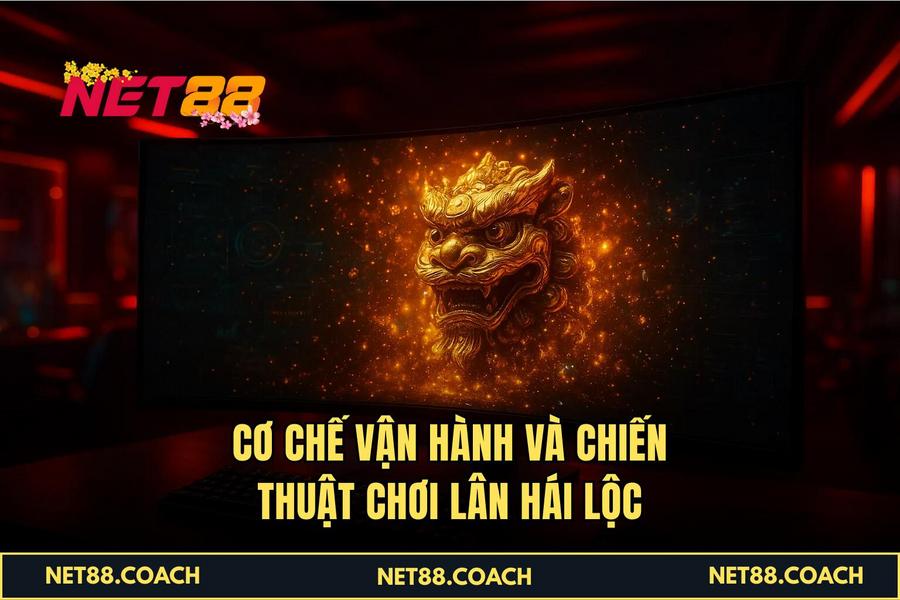 Cơ chế vận hành và chiến thuật chơi Lân Hái Lộc