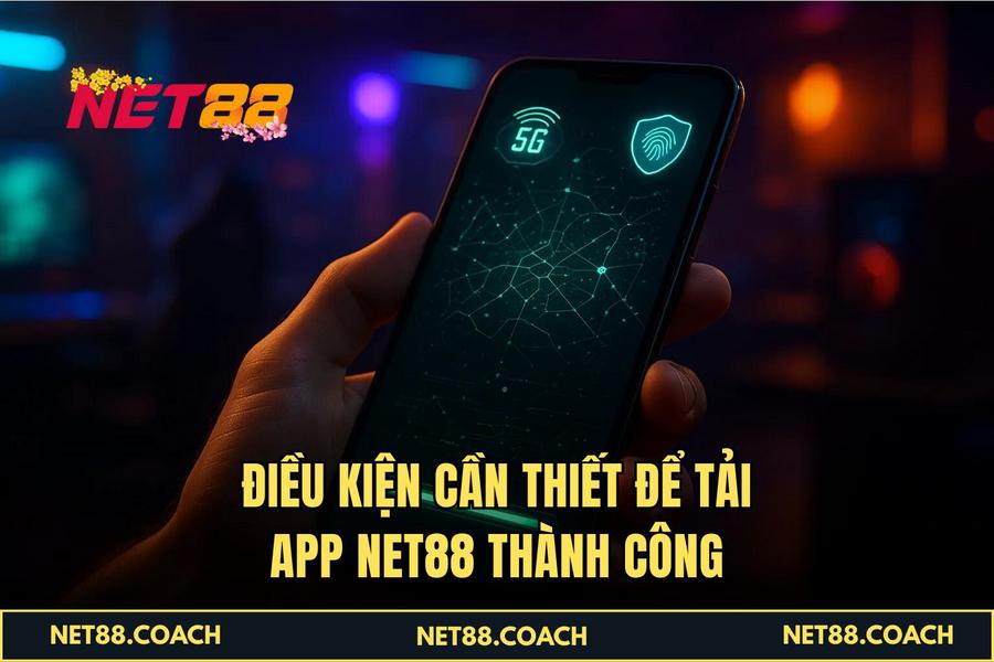  Điều kiện cần thiết để Tải App NET88 thành công