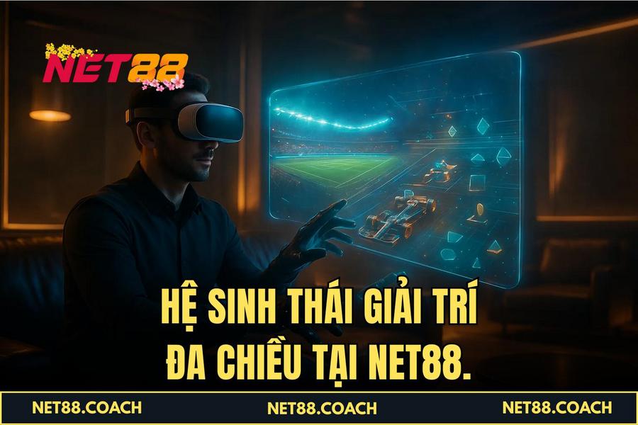 Hệ sinh thái giải trí đa chiều tại NET88.