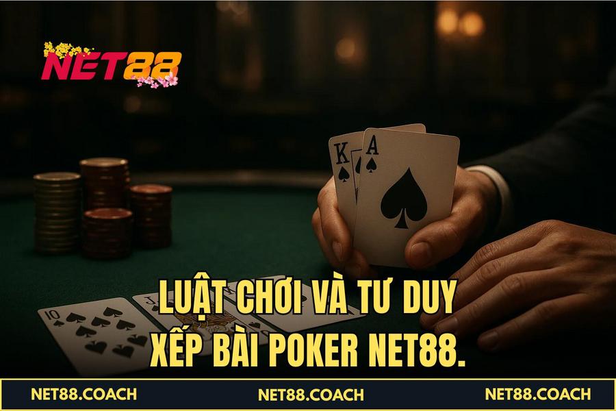 Luật chơi và tư duy xếp bài Poker NET88.