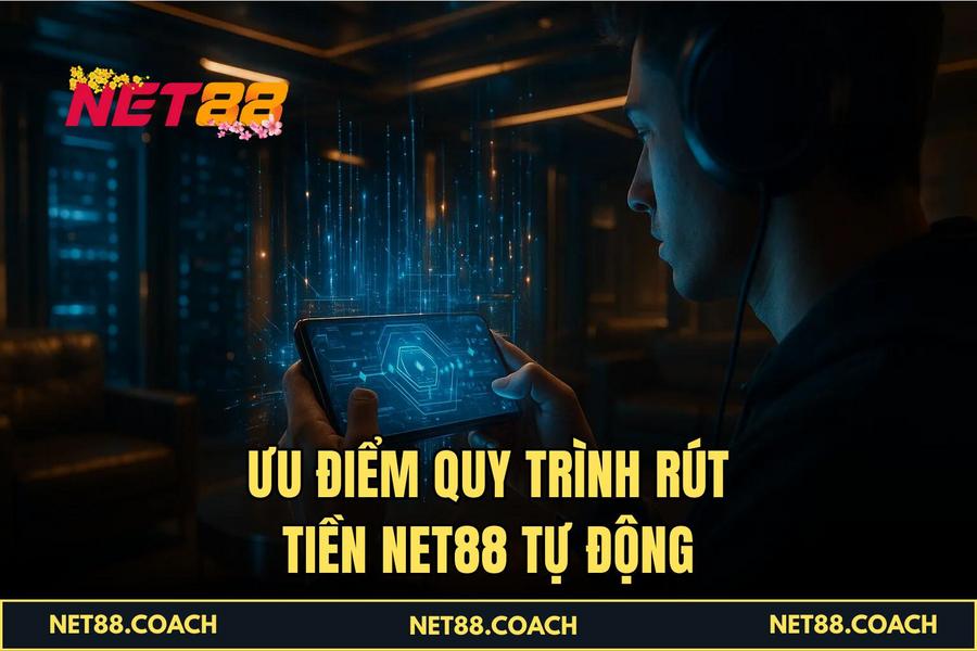 Ưu điểm quy trình Rút Tiền NET88 tự động