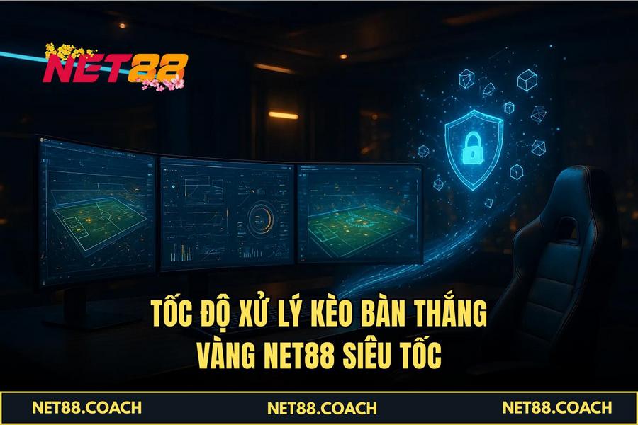 Tốc độ xử lý Kèo Bàn thắng vàng NET88 siêu tốc