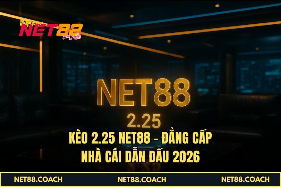 Kèo 2.25 NET88 – Đẳng cấp nhà cái dẫn đầu 2026